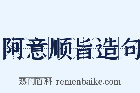 阿意顺旨造句是什么意思的图片
